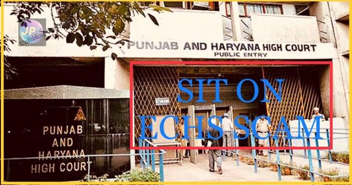 Punjab and Haryana High Court order for setting ‘SIT’ for investigating Big “ECHS SCAM”-