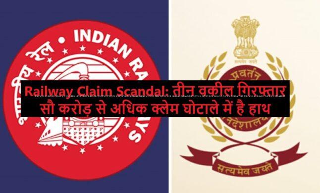 Railway Claim Scandal: तीन वकील गिरफ्तार वर्ष 2015-2018 के बीच सौ करोड़ से अधिक क्लेम घोटाले में है हाथ