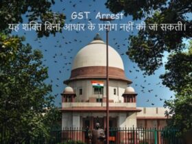 GST Arrest यह शक्ति बिना आधार के प्रयोग नहीं की जा सकती।