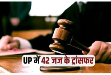 उत्तर प्रदेश में 34 जिला न्यायाधीशों का तबादला: प्रयागराज, अलीगढ़, संभल समेत कई जिलों में नए दायित्व